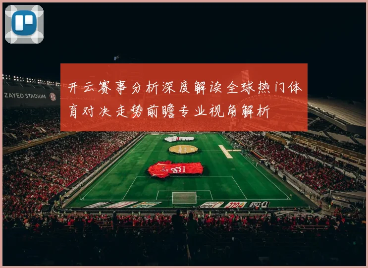 开云赛事分析深度解读全球热门体育对决走势前瞻专业视角解析